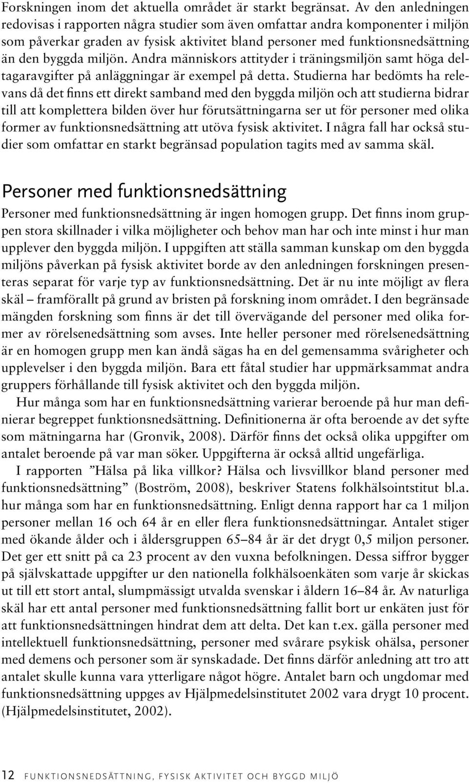 miljön. Andra människors attityder i träningsmiljön samt höga deltagaravgifter på anläggningar är exempel på detta.