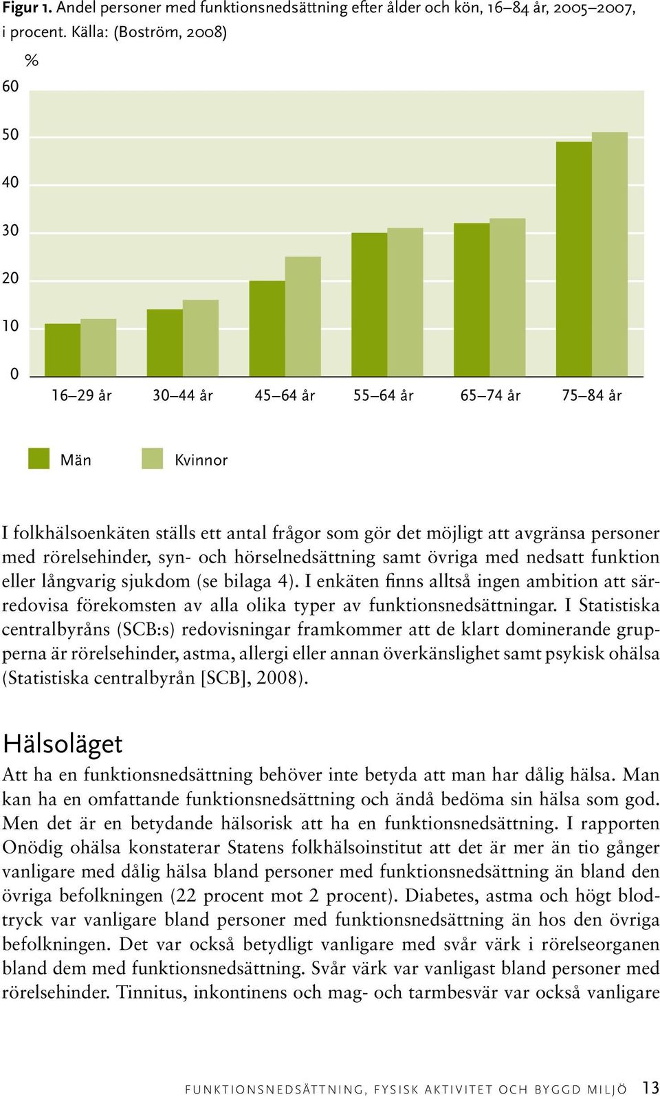 rörelsehinder, syn- och hörselnedsättning samt övriga med nedsatt funktion eller långvarig sjukdom (se bilaga 4).