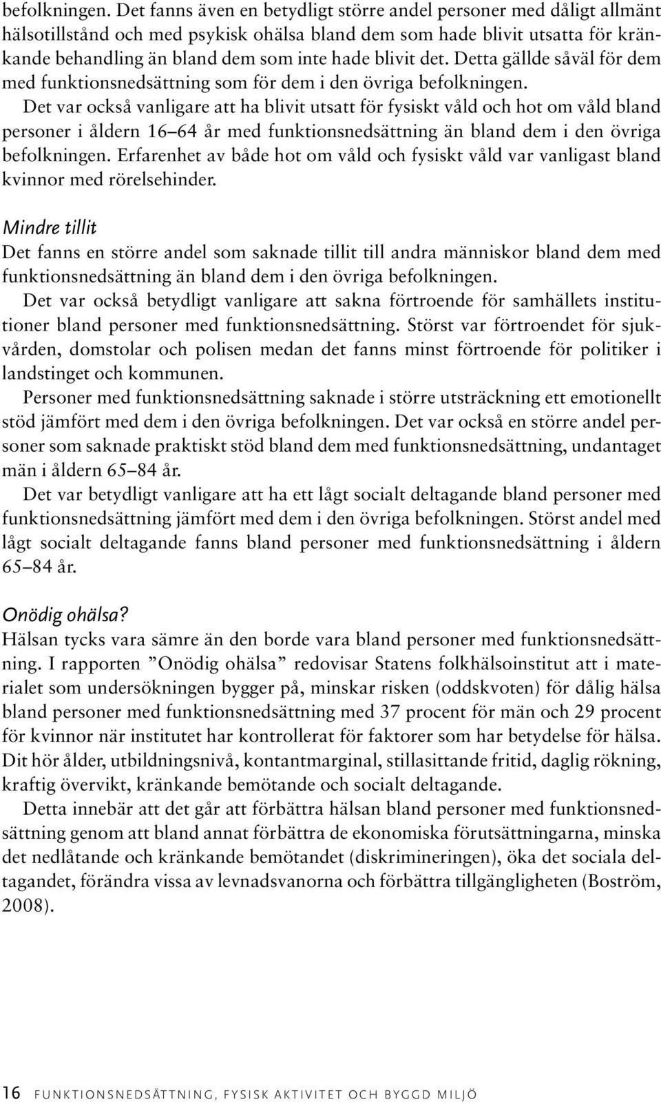 det. Detta gällde såväl för dem med funktionsnedsättning som för dem i den övriga  Det var också vanligare att ha blivit utsatt för fysiskt våld och hot om våld bland personer i åldern 16 64 år med