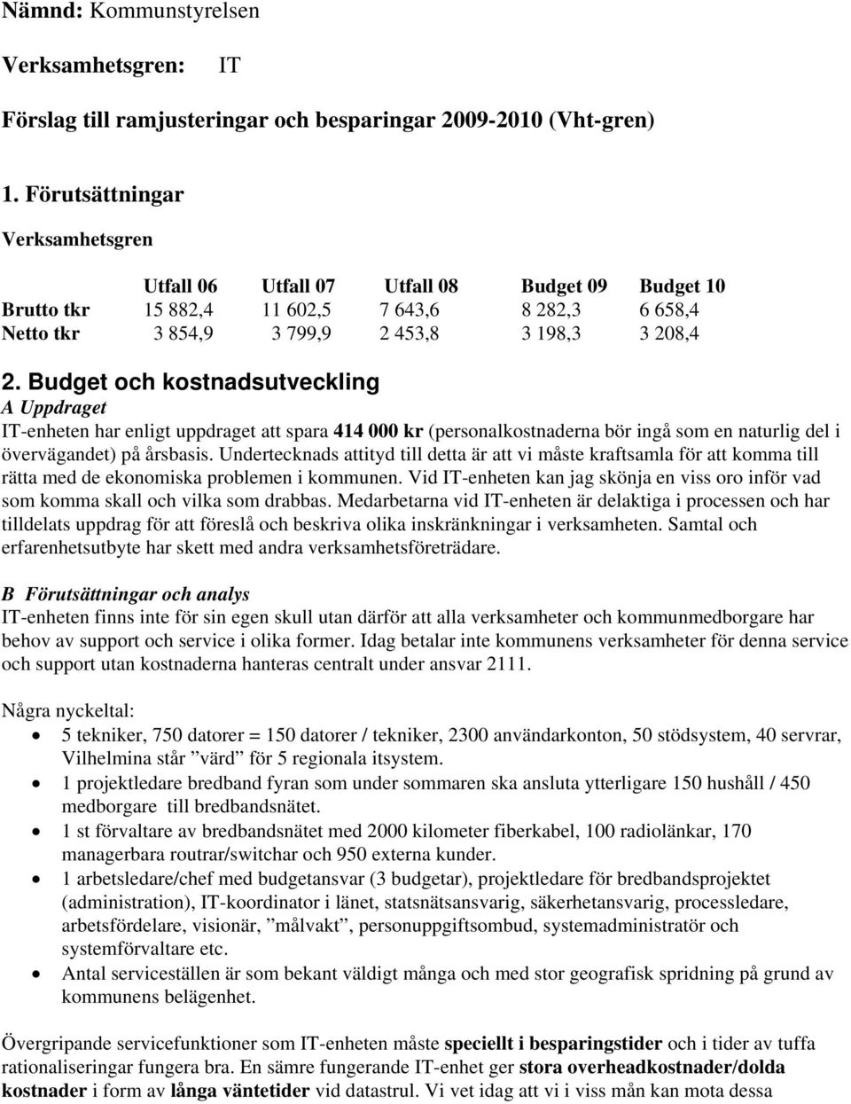 Budget och kostnadsutveckling A Uppdraget IT-enheten har enligt uppdraget att spara 414 000 kr (personalkostnaderna bör ingå som en naturlig del i övervägandet) på årsbasis.