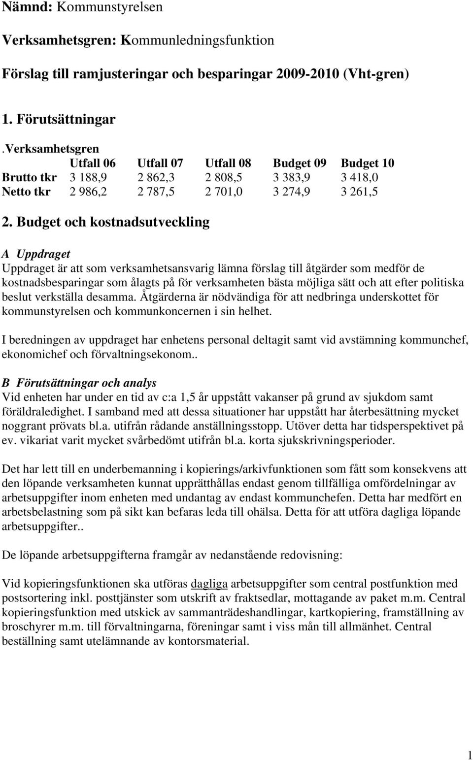 Budget och kostnadsutveckling A Uppdraget Uppdraget är att som verksamhetsansvarig lämna förslag till åtgärder som medför de kostnadsbesparingar som ålagts på för verksamheten bästa möjliga sätt och