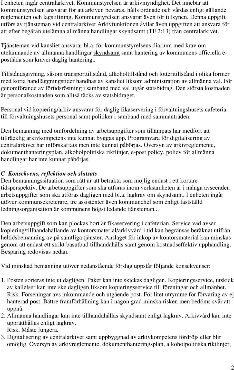 Denna uppgift utförs av tjänsteman vid centralarkivet Arkivfunktionen åvilar även uppgiften att ansvara för att efter begäran utelämna allmänna handlingar skyndsamt (TF 2:13) från centralarkivet.