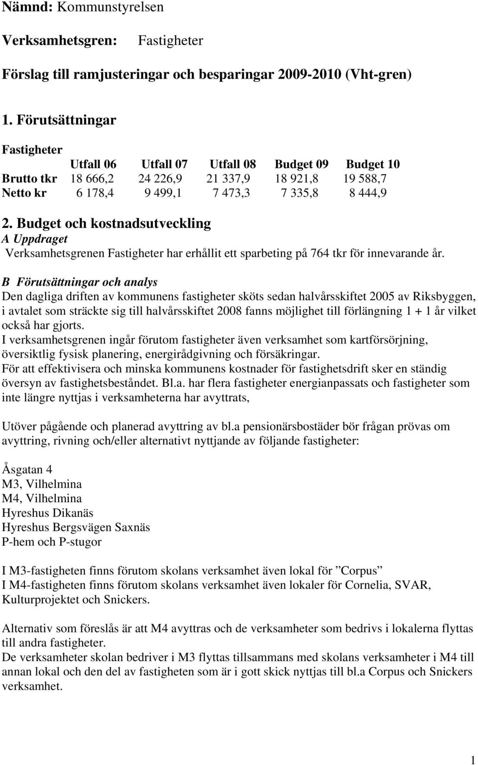 Budget och kostnadsutveckling A Uppdraget Verksamhetsgrenen Fastigheter har erhållit ett sparbeting på 764 tkr för innevarande år.