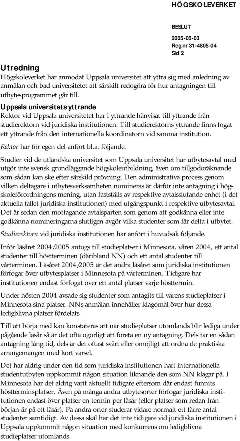 Till studierektorns yttrande finns fogat ett yttrande från den internationella koordinatorn vid samma institution. Rektor har för egen del anfört bl.a. följande.