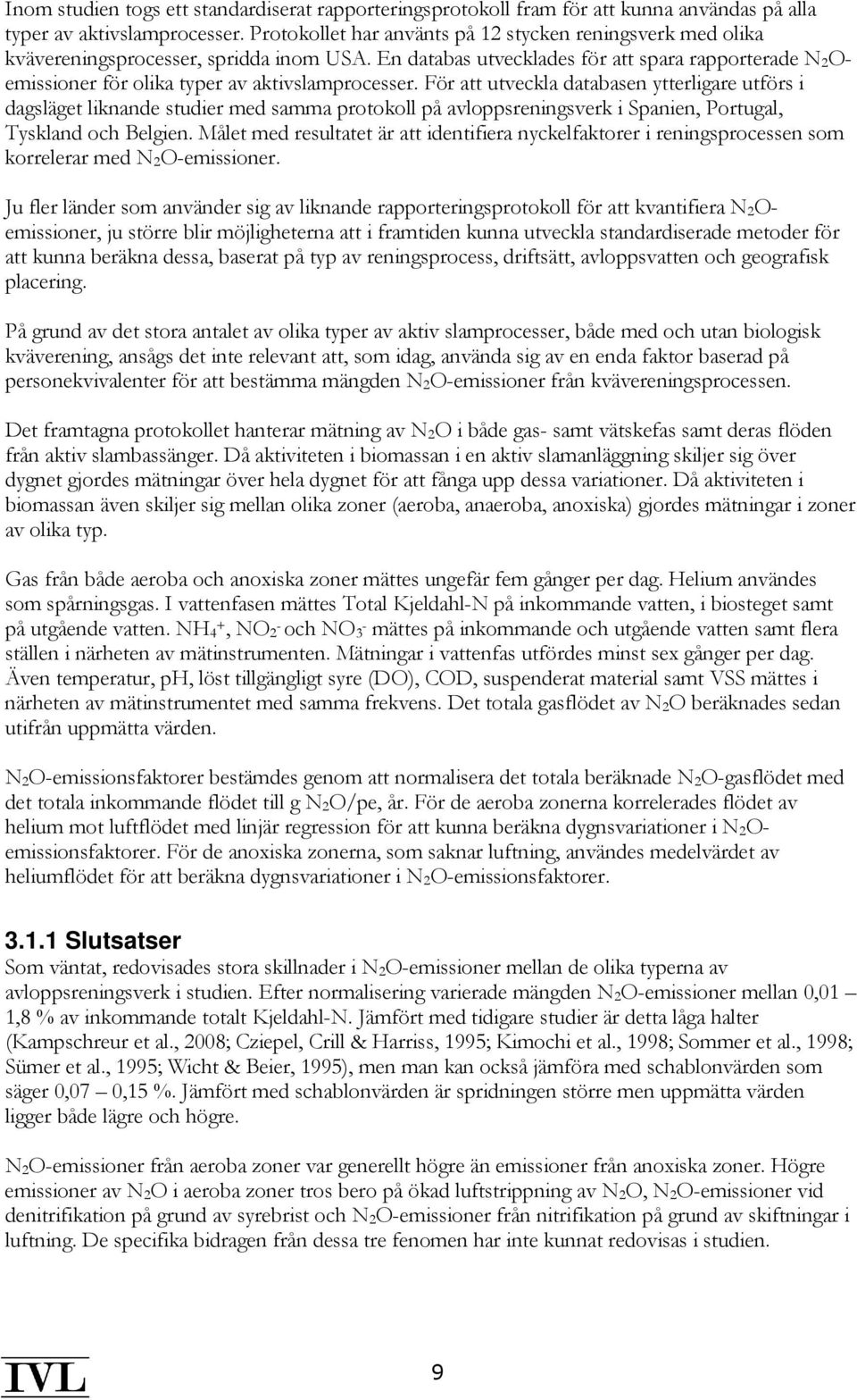 En databas utvecklades för att spara rapporterade N 2Oemissioner för olika typer av aktivslamprocesser.