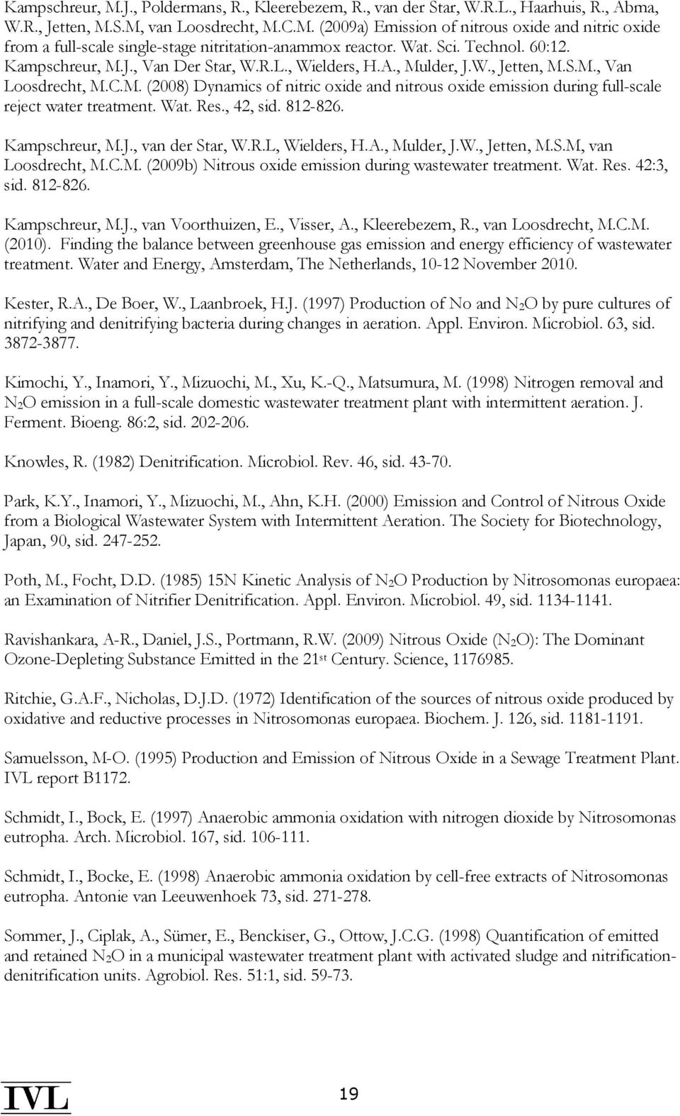 Wat. Res., 42, sid. 812-826. Kampschreur, M.J., van der Star, W.R.L, Wielders, H.A., Mulder, J.W., Jetten, M.S.M, van Loosdrecht, M.C.M. (2009b) Nitrous oxide emission during wastewater treatment.