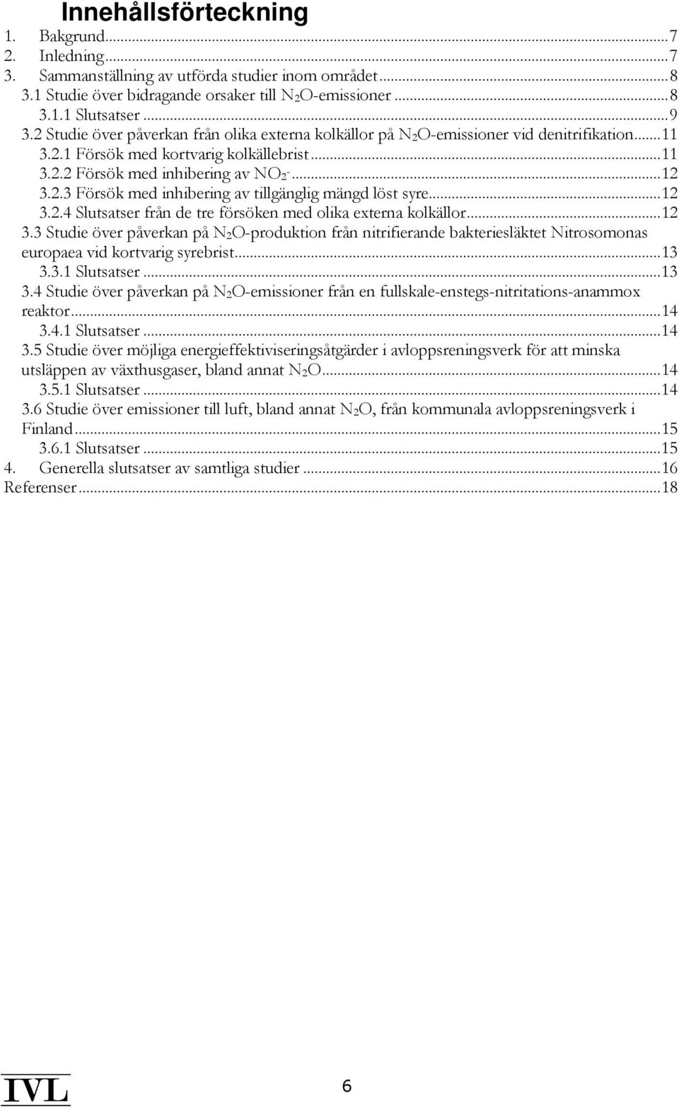 .. 12 3.2.4 Slutsatser från de tre försöken med olika externa kolkällor... 12 3.3 Studie över påverkan på N 2O-produktion från nitrifierande bakteriesläktet Nitrosomonas europaea vid kortvarig syrebrist.