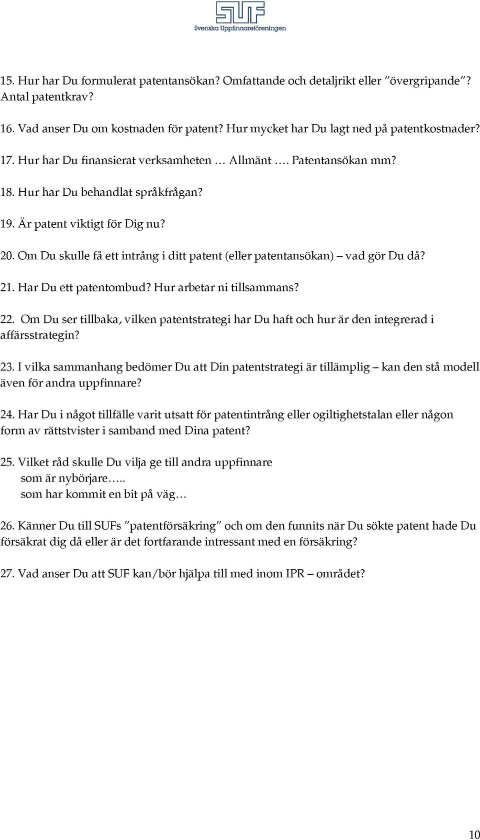 Om Du skulle få ett intrång i ditt patent (eller patentansökan) vad gör Du då? 21. Har Du ett patentombud? Hur arbetar ni tillsammans? 22.