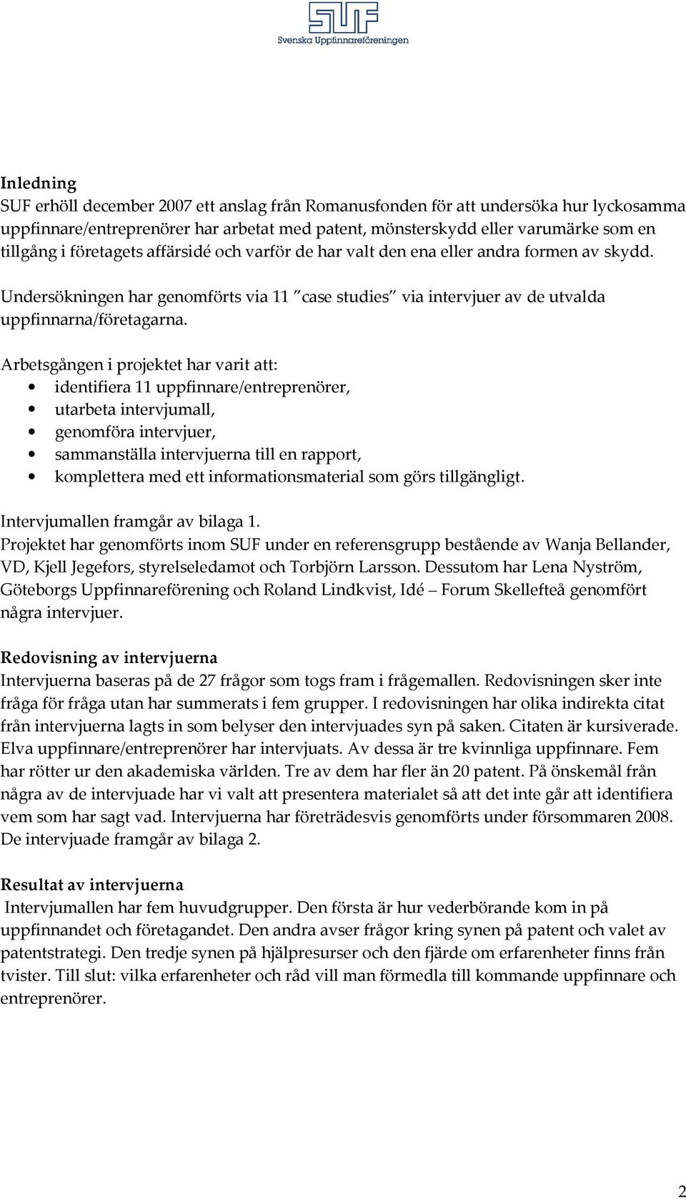 Arbetsgången i projektet har varit att: identifiera 11 uppfinnare/entreprenörer, utarbeta intervjumall, genomföra intervjuer, sammanställa intervjuerna till en rapport, komplettera med ett