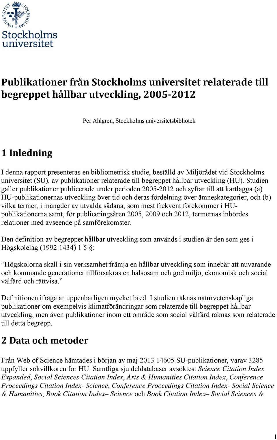 Studien gäller publikationer publicerade under perioden 2005-2012 och syftar till att kartlägga (a) HU-publikationernas utveckling över tid och deras fördelning över ämneskategorier, och (b) vilka