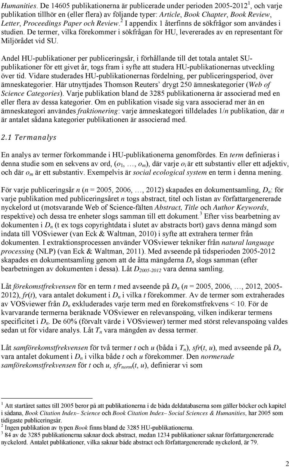 Review. 2 I appendix 1 återfinns de sökfrågor som användes i studien. De termer, vilka förekommer i sökfrågan för HU, levererades av en representant för Miljörådet vid SU.