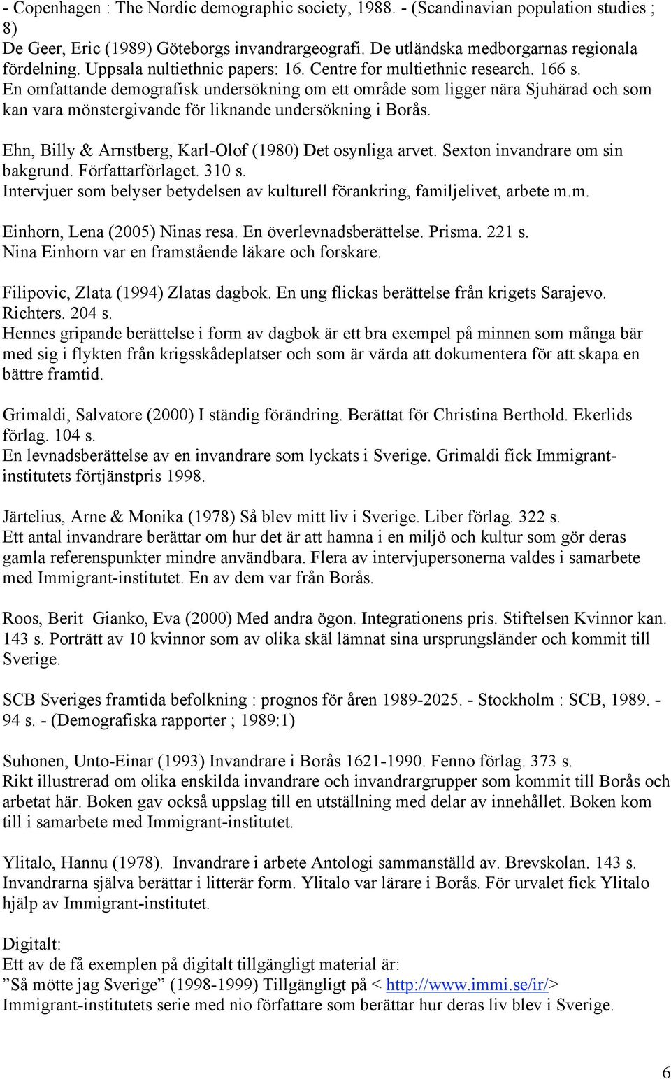 En omfattande demografisk undersökning om ett område som ligger nära Sjuhärad och som kan vara mönstergivande för liknande undersökning i Borås.