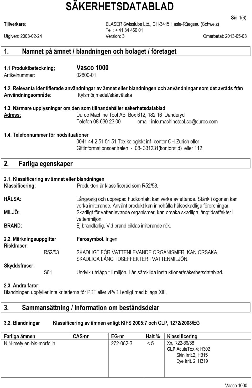 Närmare upplysningar om den som tillhandahåller säkerhetsdatablad Adress: Duroc Machine Tool AB, Box 612, 182 16 Danderyd Telefon 08-630 23 00 email: info.machinetool.se@duroc.com 1.4.