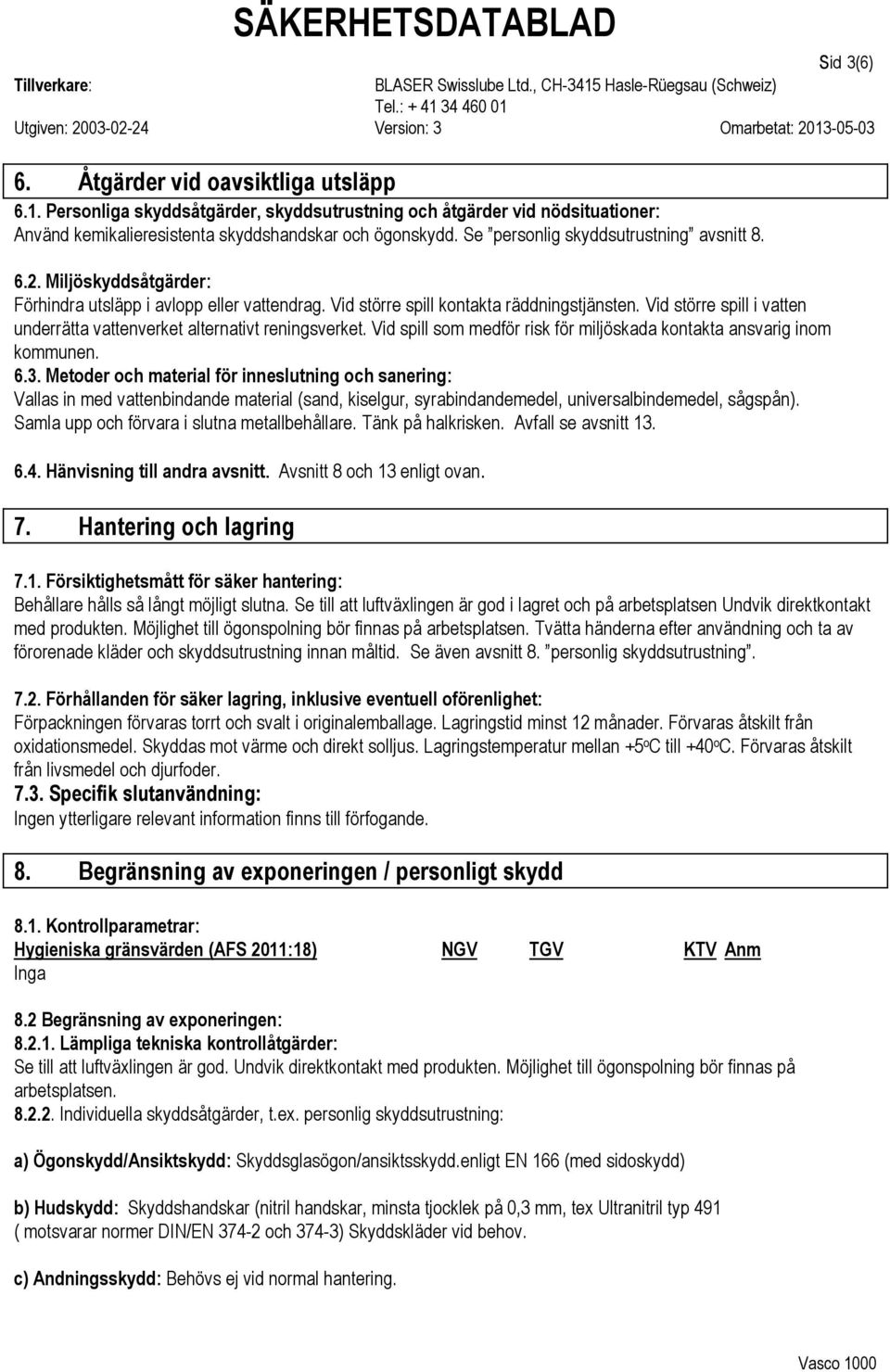 Vid större spill i vatten underrätta vattenverket alternativt reningsverket. Vid spill som medför risk för miljöskada kontakta ansvarig inom kommunen. 6.3.