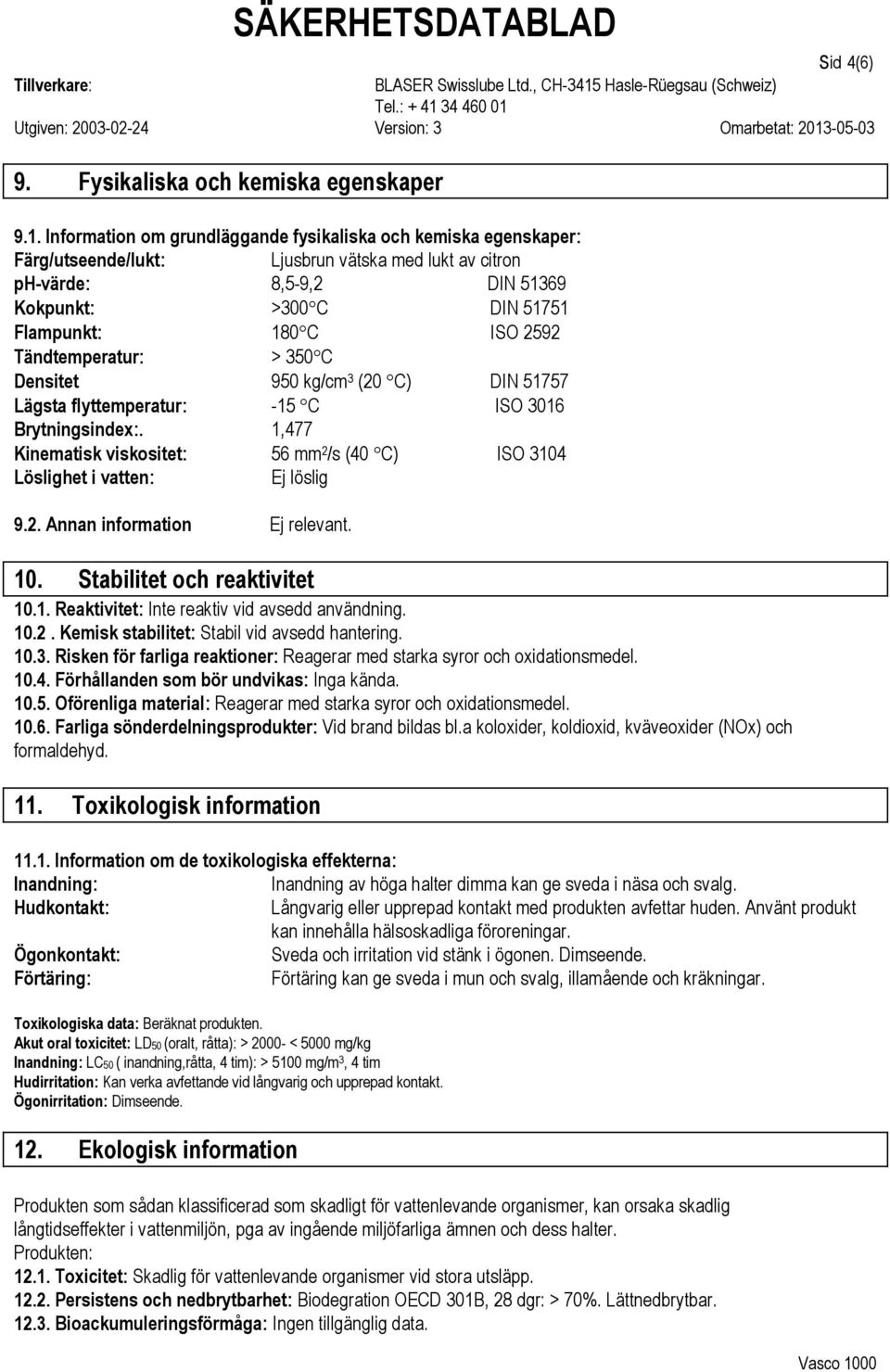 2592 Tändtemperatur: > 350 C Densitet 950 kg/cm 3 (20 C) DIN 51757 Lägsta flyttemperatur: -15 C ISO 3016 Brytningsindex:.