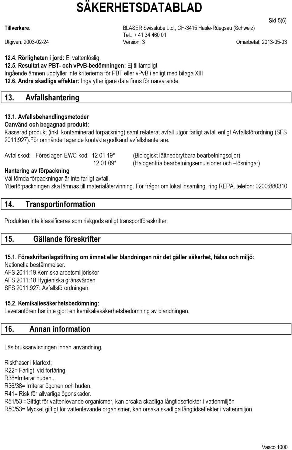 kontaminerad förpackning) samt relaterat avfall utgör farligt avfall enligt Avfallsförordning (SFS 2011:927).För omhändertagande kontakta godkänd avfallshanterare.