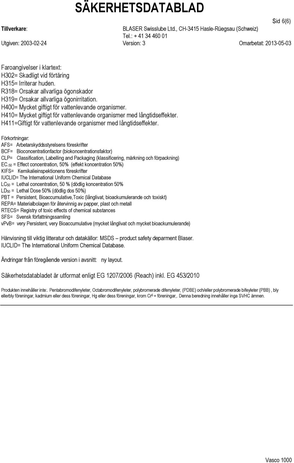 Förkortningar: AFS= Arbetarskyddsstyrelsens föreskrifter BCF= Bioconcentrationfactor (biokoncentrationsfaktor) CLP= Classification, Labelling and Packaging (klassificering, märkning och förpackning)