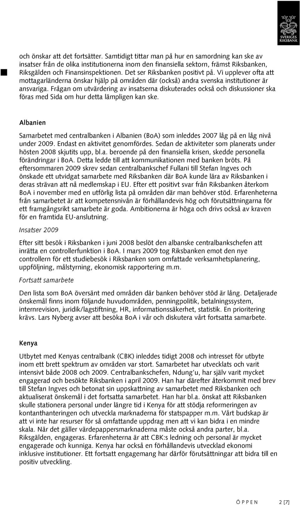 Det ser Riksbanken positivt på. Vi upplever ofta att mottagarländerna önskar hjälp på områden där (också) andra svenska institutioner är ansvariga.