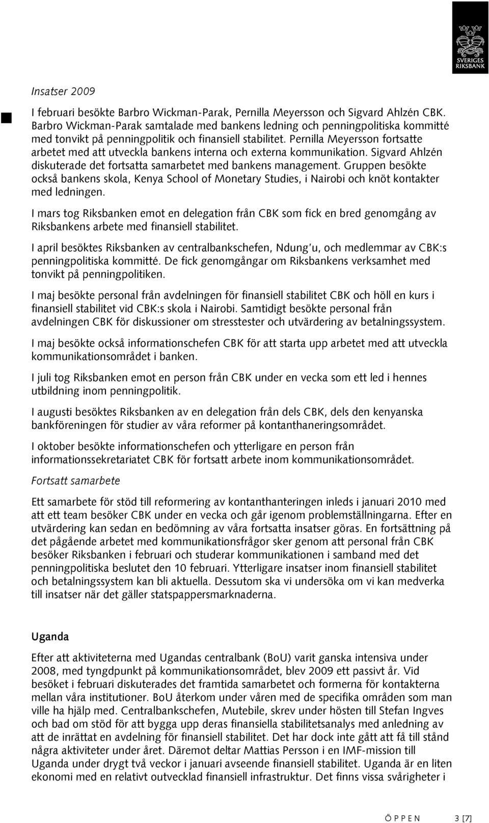 Pernilla Meyersson fortsatte arbetet med att utveckla bankens interna och externa kommunikation. Sigvard Ahlzén diskuterade det fortsatta samarbetet med bankens management.