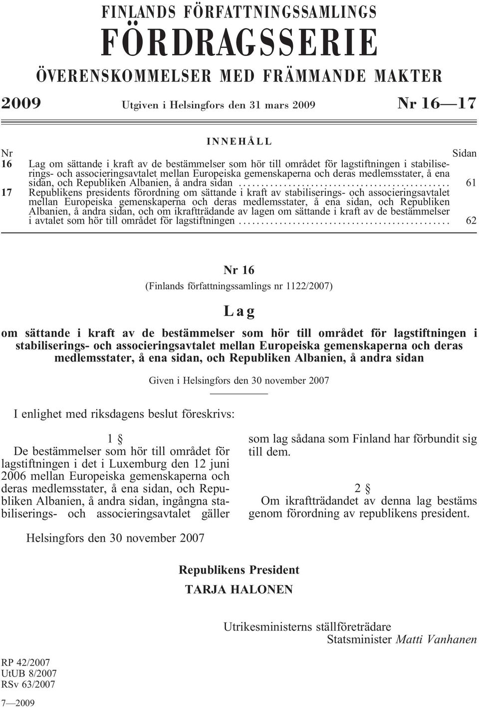 .. 61 17 Republikens presidents förordning om sättande i kraft av stabiliserings- och associeringsavtalet mellan Europeiska gemenskaperna och deras medlemsstater, å ena sidan, och Republiken