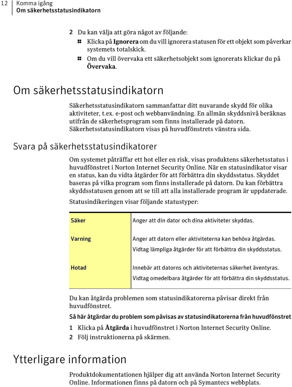 e-post och webbanvändning. En allmän skyddsnivå beräknas utifrån de säkerhetsprogram som finns installerade på datorn. Säkerhetsstatusindikatorn visas på huvudfönstrets vänstra sida.