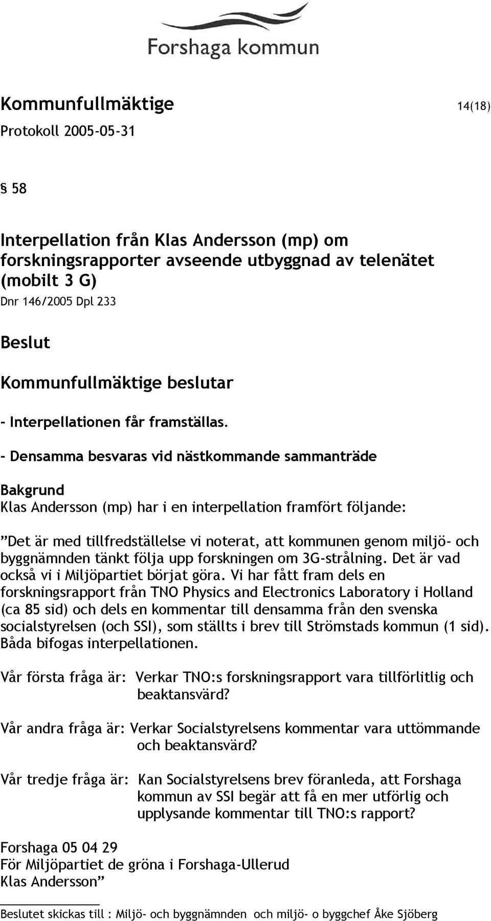 tänkt följa upp forskningen om 3G-strålning. Det är vad också vi i Miljöpartiet börjat göra.