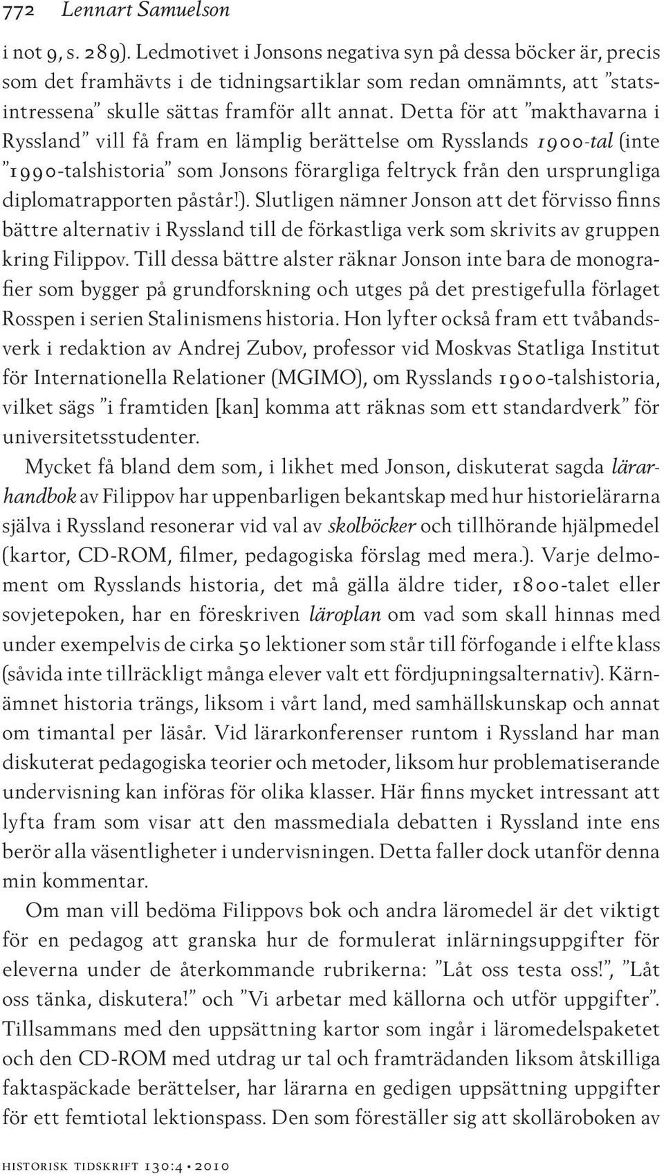 Detta för att makthavarna i Ryssland vill få fram en lämplig berättelse om Rysslands 1900-tal (inte 1990-talshistoria som Jonsons förargliga feltryck från den ursprungliga diplomatrapporten påstår!).