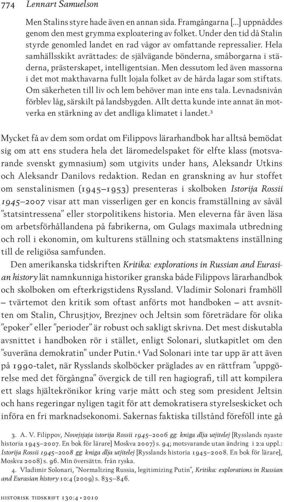 Men dessutom led även massorna i det mot makthavarna fullt lojala folket av de hårda lagar som stiftats. Om säkerheten till liv och lem behöver man inte ens tala.