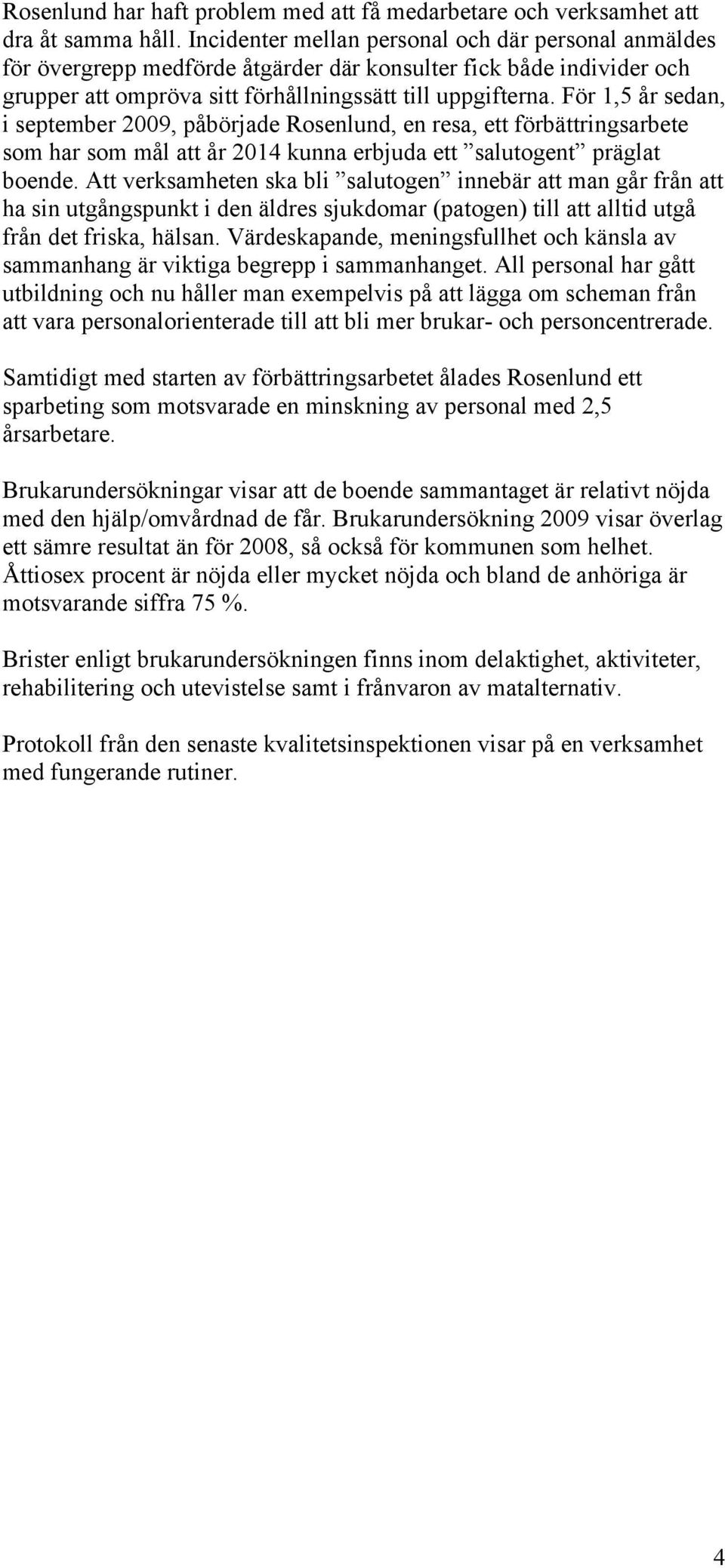 För 1,5 år sedan, i september 2009, påbörjade Rosenlund, en resa, ett förbättringsarbete som har som mål att år 2014 kunna erbjuda ett salutogent präglat boende.