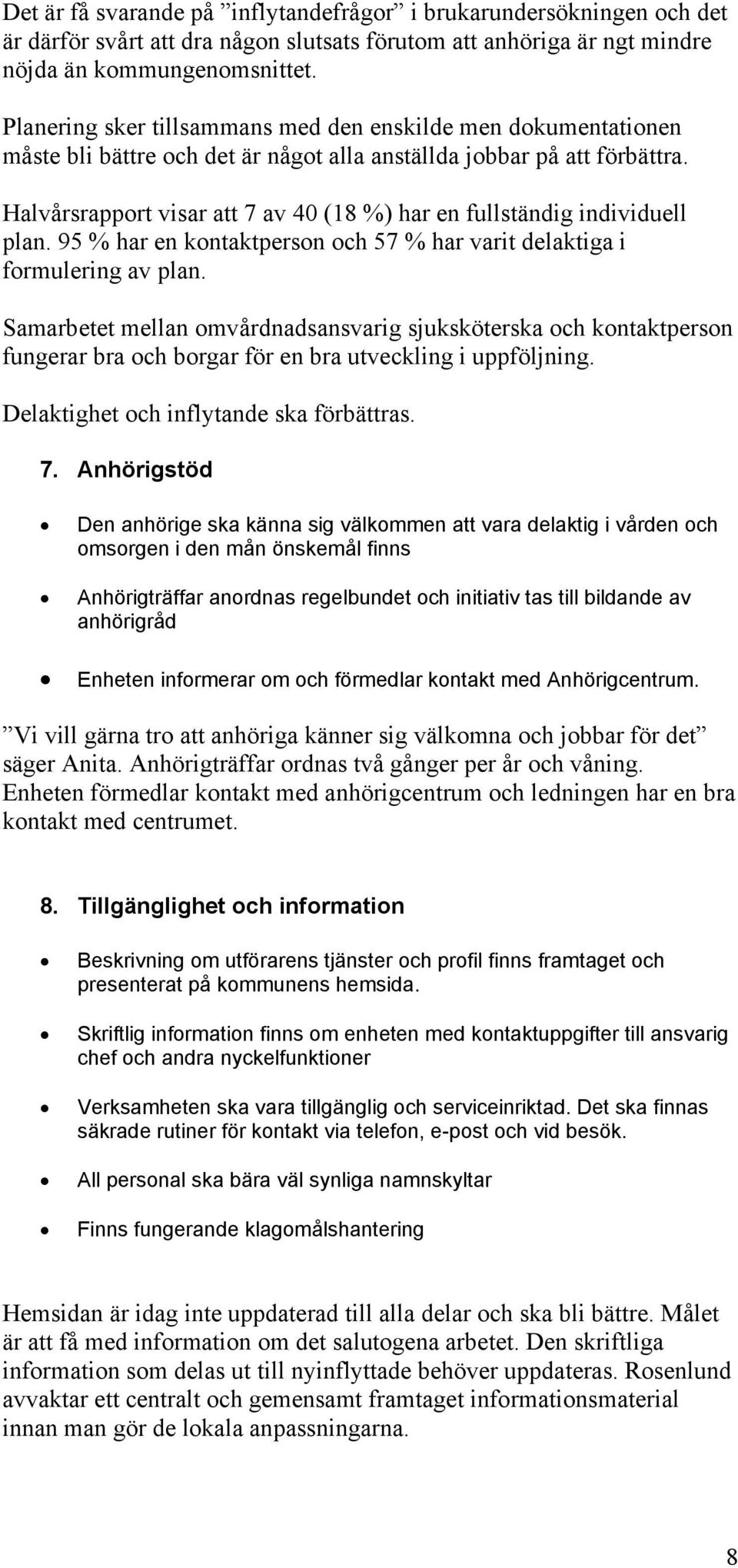 Halvårsrapport visar att 7 av 40 (18 %) har en fullständig individuell plan. 95 % har en kontaktperson och 57 % har varit delaktiga i formulering av plan.