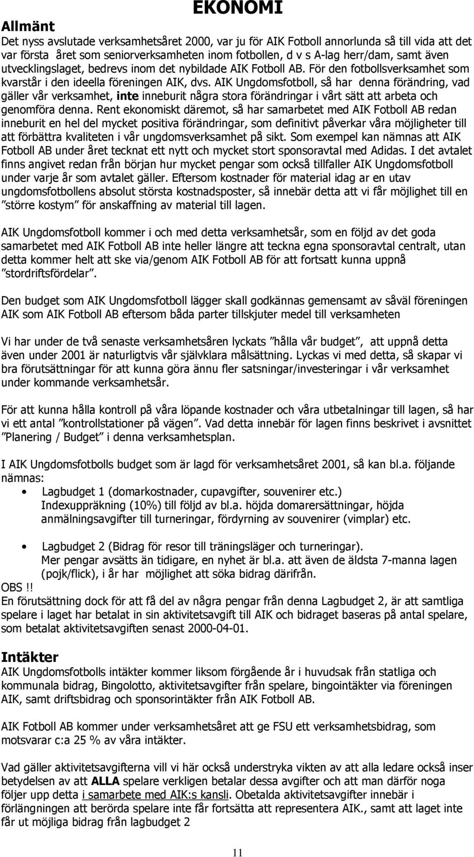 AIK Ungdomsfotboll, så har denna förändring, vad gäller vår verksamhet, inte inneburit några stora förändringar i vårt sätt att arbeta och genomföra denna.