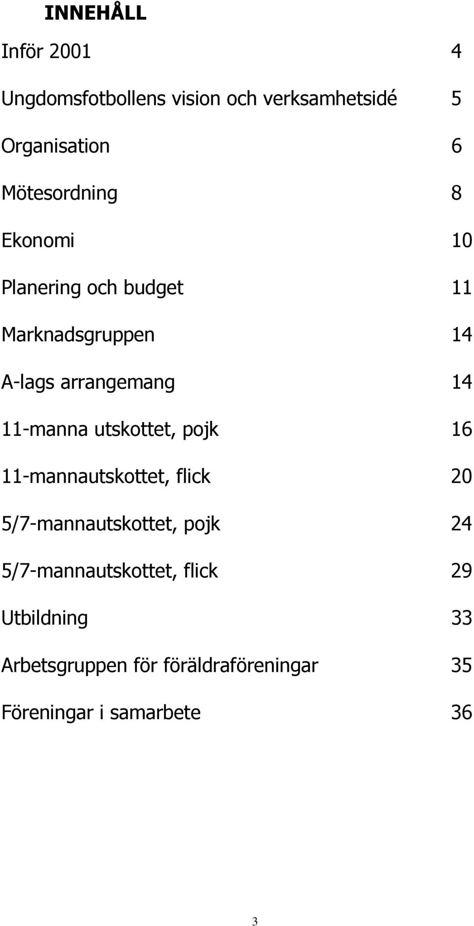 11-manna utskottet, pojk 16 11-mannautskottet, flick 20 5/7-mannautskottet, pojk 24