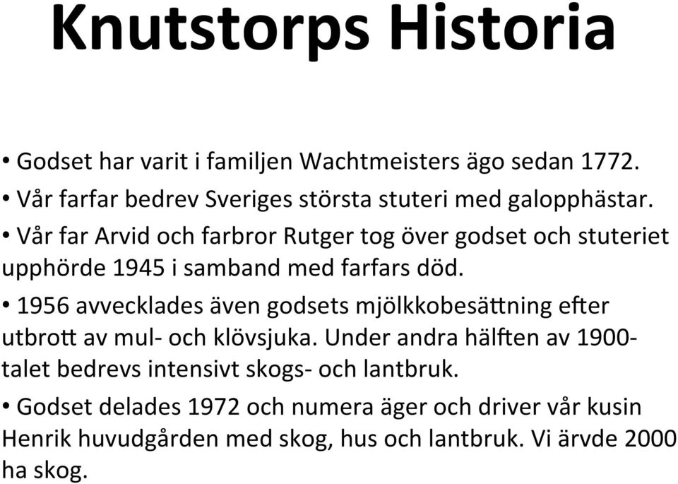 Vår far Arvid och farbror Rutger tog över godset och stuteriet upphörde 1945 i samband med farfars död.