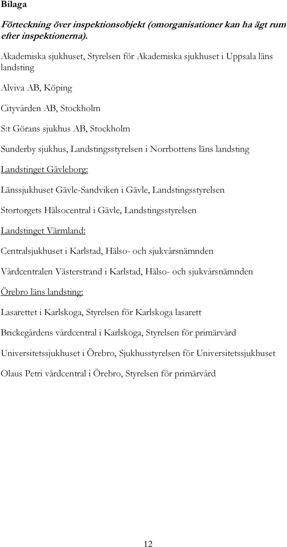 Norrbottens läns landsting Landstinget Gävleborg: Länssjukhuset Gävle-Sandviken i Gävle, Landstingsstyrelsen Stortorgets Hälsocentral i Gävle, Landstingsstyrelsen Landstinget Värmland: