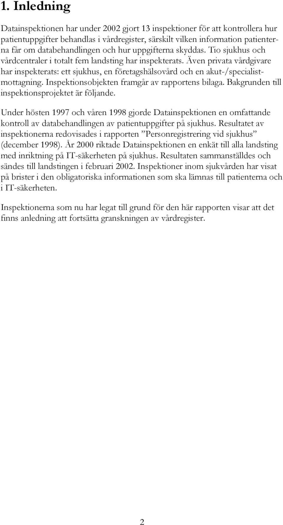 Även privata vårdgivare har inspekterats: ett sjukhus, en företagshälsovård och en akut-/specialistmottagning. Inspektionsobjekten framgår av rapportens bilaga.