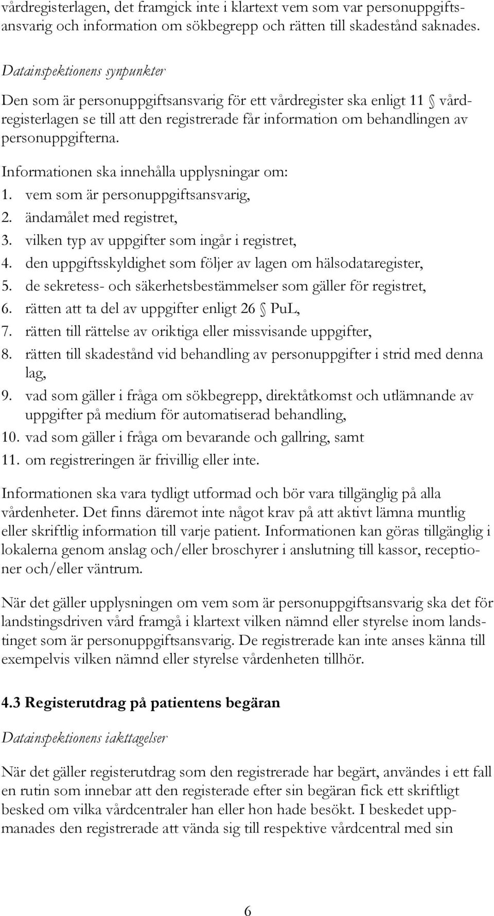 Informationen ska innehålla upplysningar om: 1. vem som är personuppgiftsansvarig, 2. ändamålet med registret, 3. vilken typ av uppgifter som ingår i registret, 4.