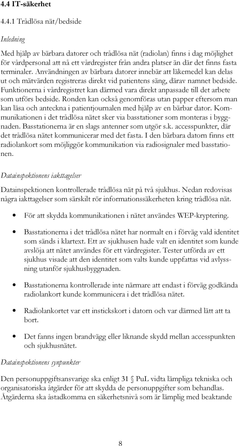 Funktionerna i vårdregistret kan därmed vara direkt anpassade till det arbete som utförs bedside.