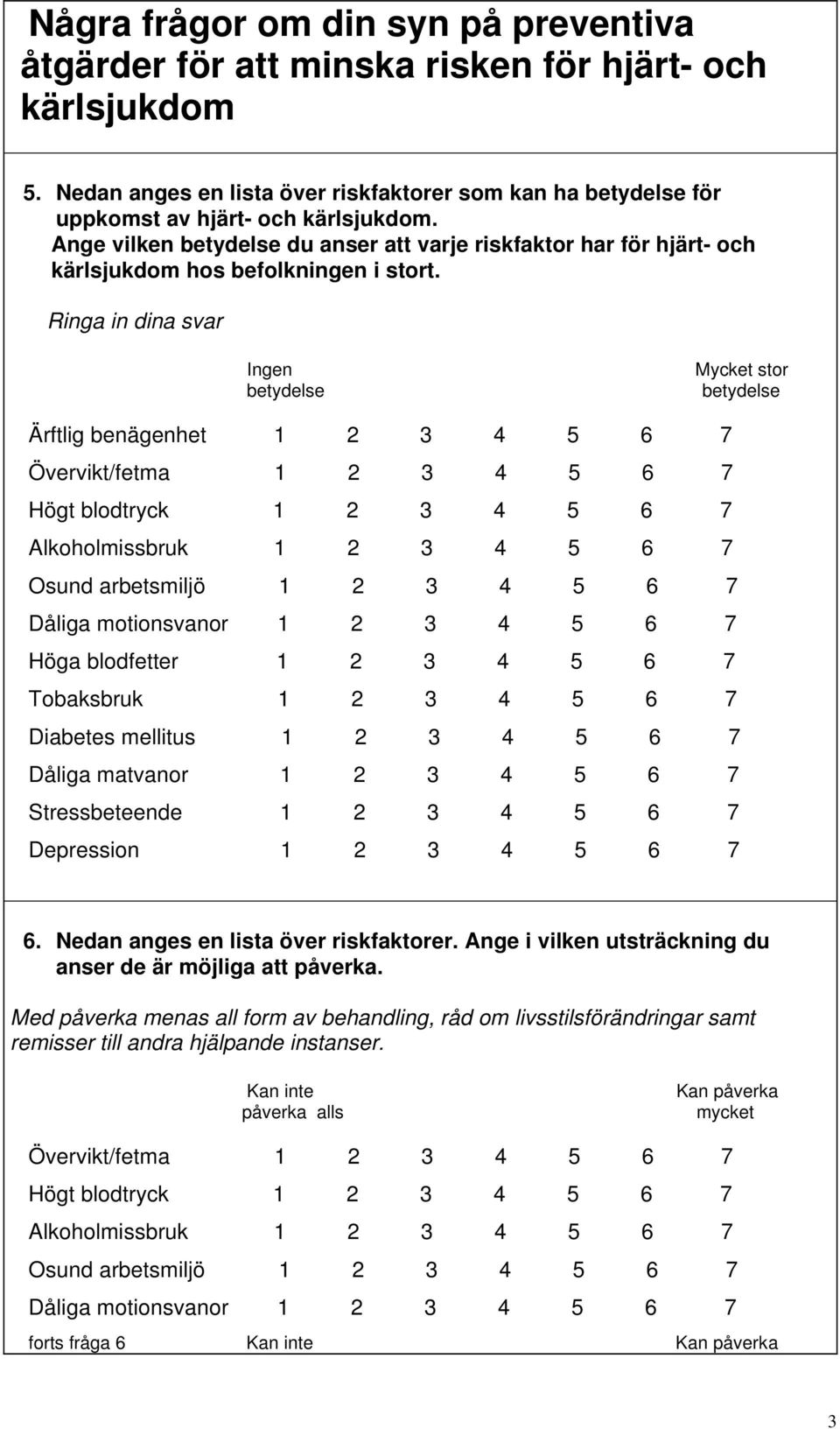 Ringa in dina svar Ingen betydelse Mycket stor betydelse Ärftlig benägenhet 1 2 3 4 5 6 7 Övervikt/fetma 1 2 3 4 5 6 7 Högt blodtryck 1 2 3 4 5 6 7 Alkoholmissbruk 1 2 3 4 5 6 7 Osund arbetsmiljö 1 2