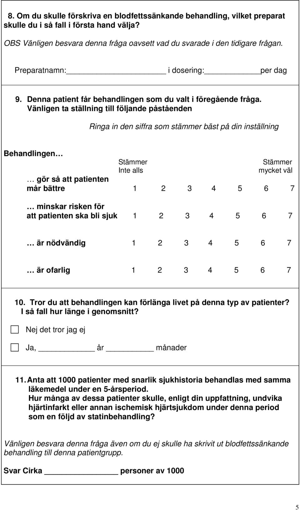 Vänligen ta ställning till följande påståenden Ringa in den siffra som stämmer bäst på din inställning Behandlingen Stämmer Stämmer mycket väl gör så att patienten mår bättre 1 2 3 4 5 6 7 minskar