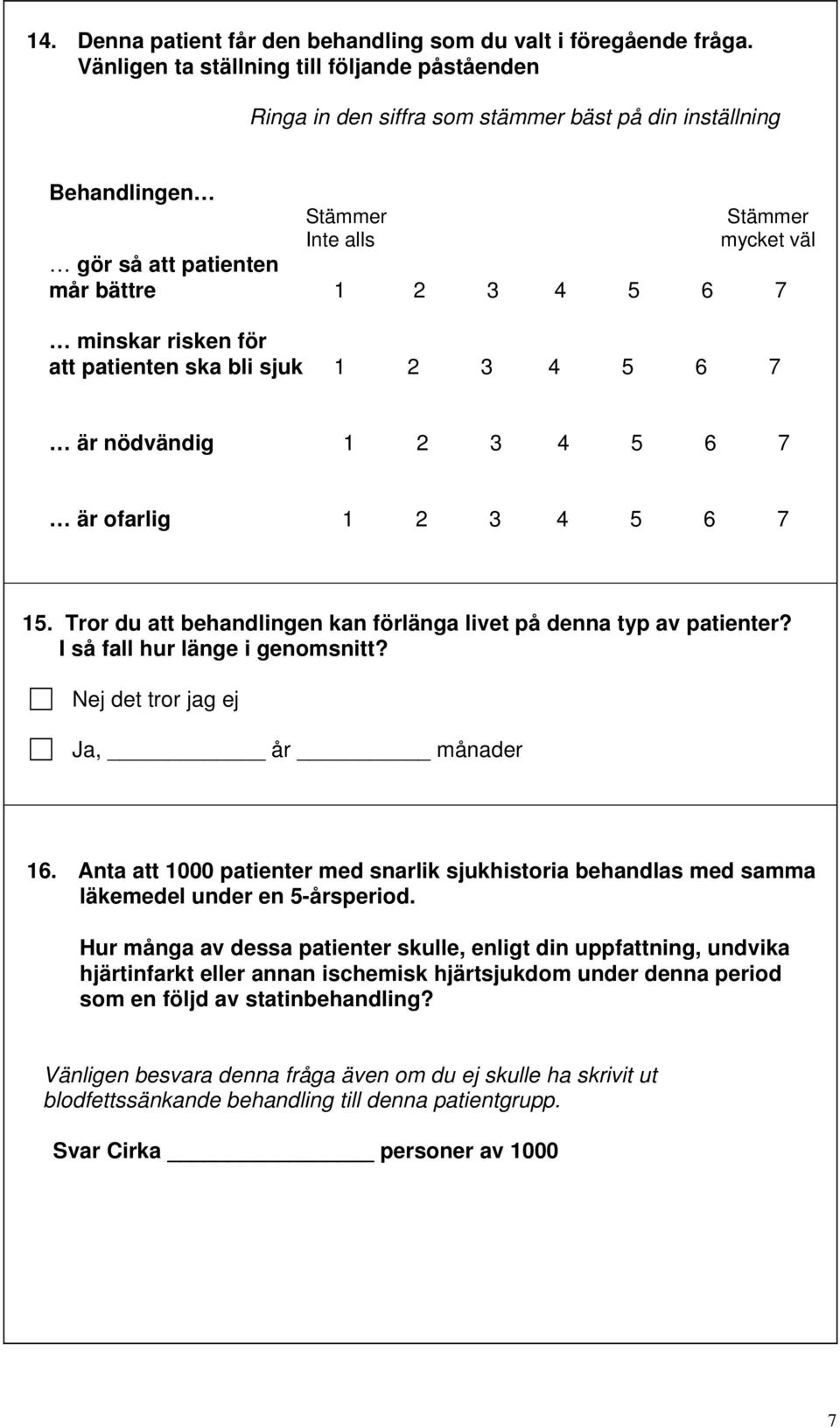 risken för att patienten ska bli sjuk 1 2 3 4 5 6 7 är nödvändig 1 2 3 4 5 6 7 är ofarlig 1 2 3 4 5 6 7 15. Tror du att behandlingen kan förlänga livet på denna typ av patienter?