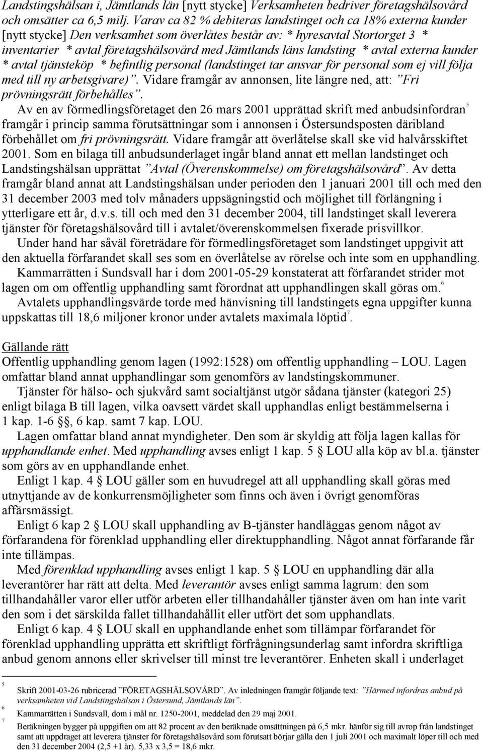 läns landsting * avtal externa kunder * avtal tjänsteköp * befintlig personal (landstinget tar ansvar för personal som ej vill följa med till ny arbetsgivare).