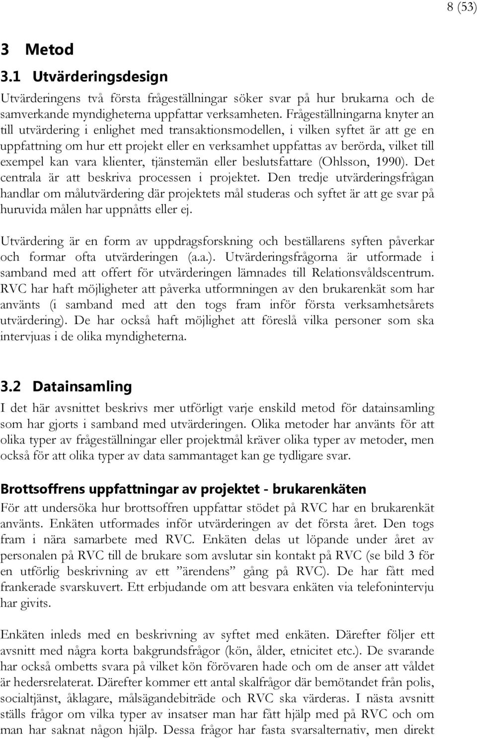 exempel kan vara klienter, tjänstemän eller beslutsfattare (Ohlsson, 1990). Det centrala är att beskriva processen i projektet.