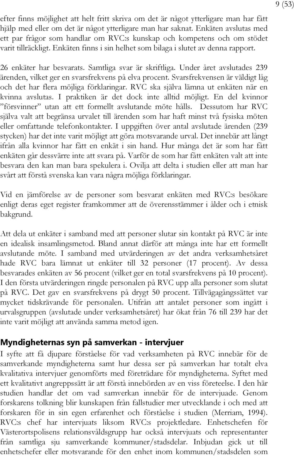 9 26 enkäter har besvarats. Samtliga svar är skriftliga. Under året avslutades 239 ärenden, vilket ger en svarsfrekvens på elva procent.