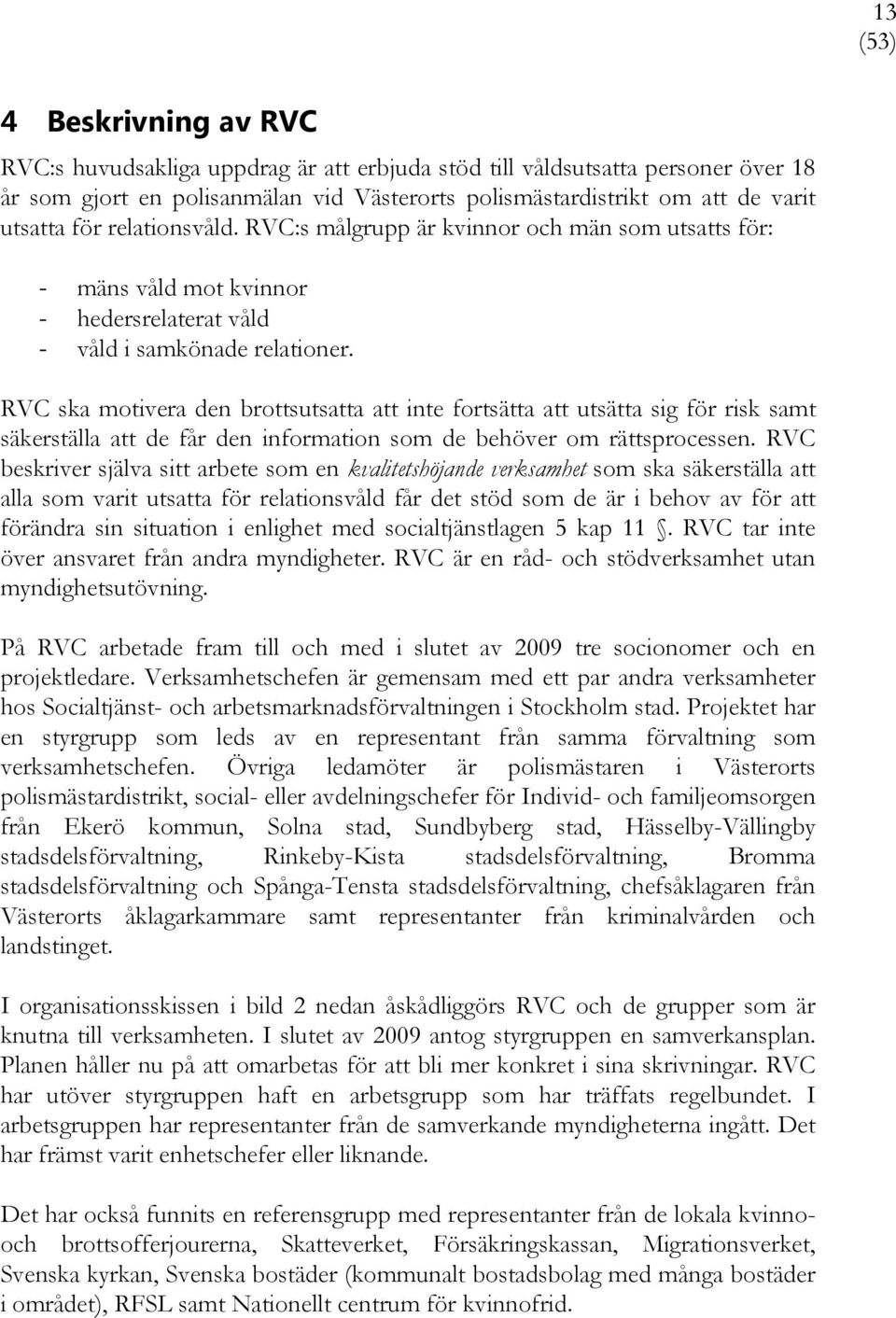 RVC ska motivera den brottsutsatta att inte fortsätta att utsätta sig för risk samt säkerställa att de får den information som de behöver om rättsprocessen.