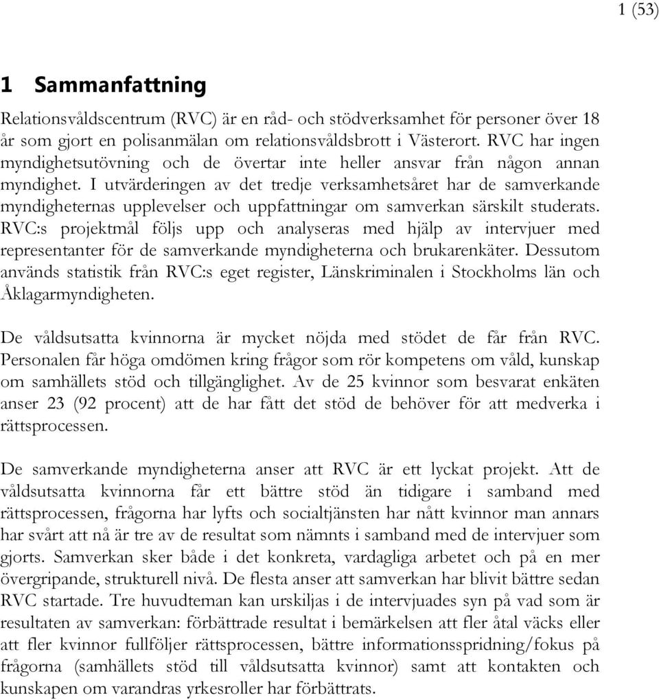 I utvärderingen av det tredje verksamhetsåret har de samverkande myndigheternas upplevelser och uppfattningar om samverkan särskilt studerats.