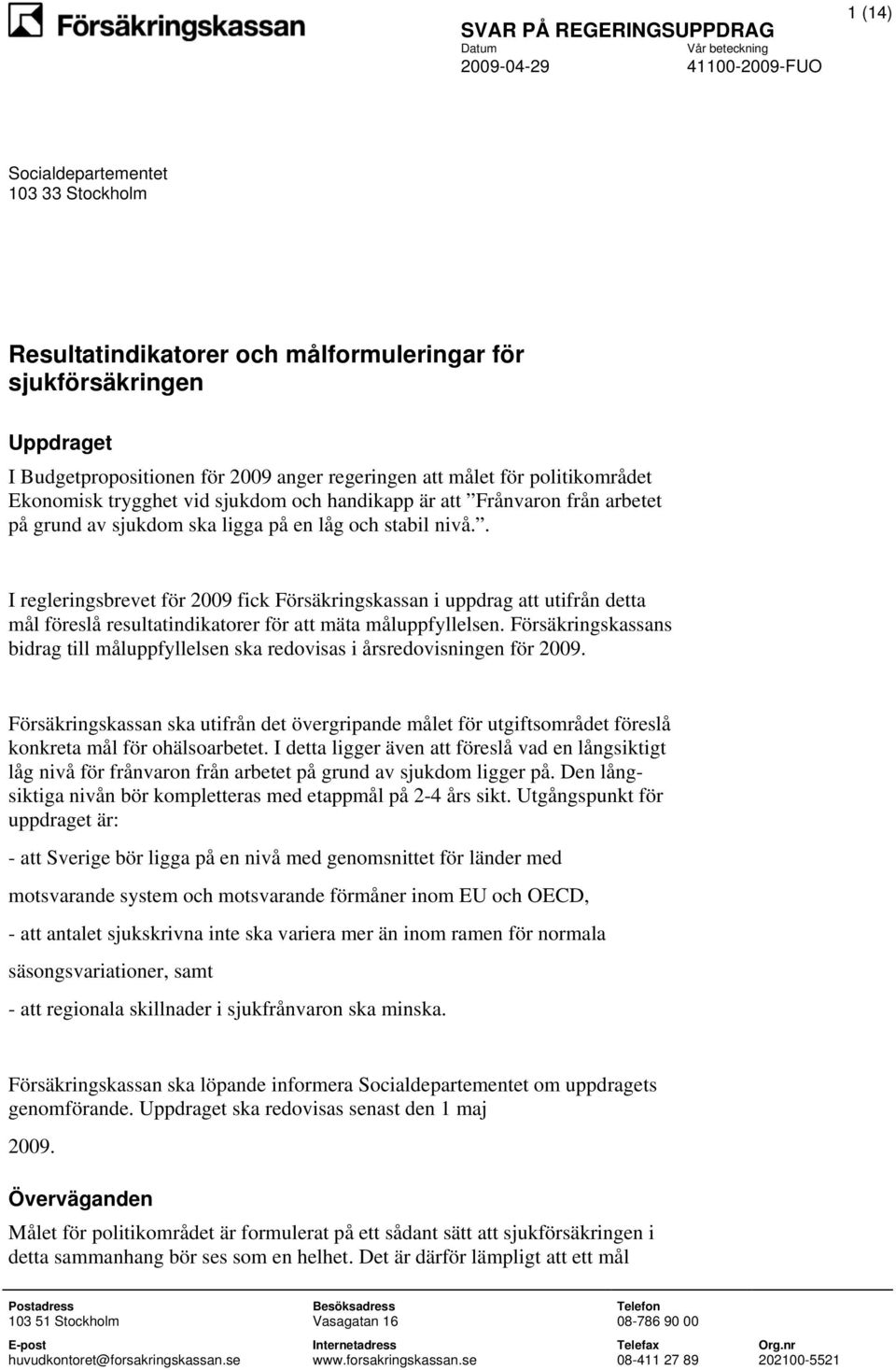 . I regleringsbrevet för 2009 fick Försäkringskassan i uppdrag att utifrån detta mål föreslå resultatindikatorer för att mäta måluppfyllelsen.