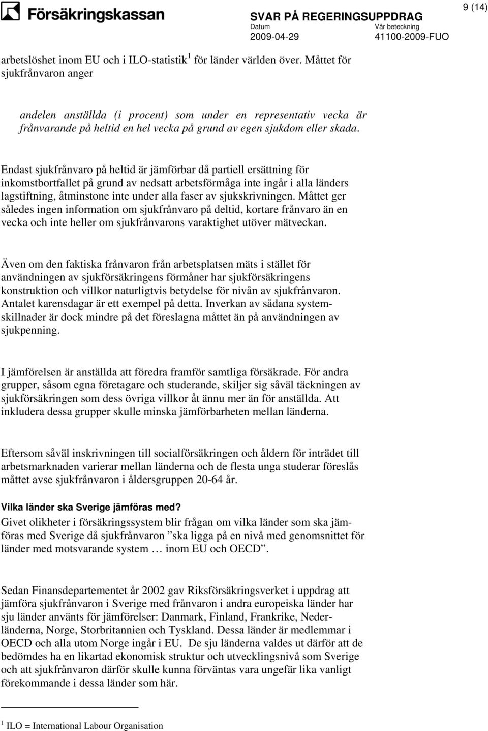 Endast sjukfrånvaro på heltid är jämförbar då partiell ersättning för inkomstbortfallet på grund av nedsatt arbetsförmåga inte ingår i alla länders lagstiftning, åtminstone inte under alla faser av