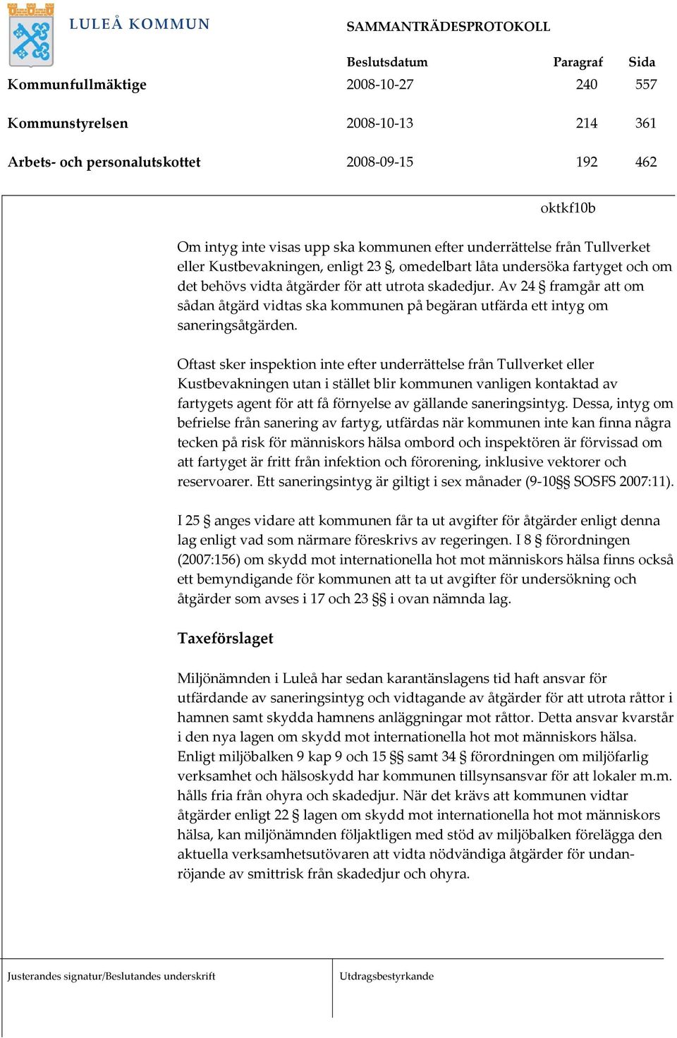 Av 24 framgår att om sådan åtgärd vidtas ska kommunen på begäran utfärda ett intyg om saneringsåtgärden.