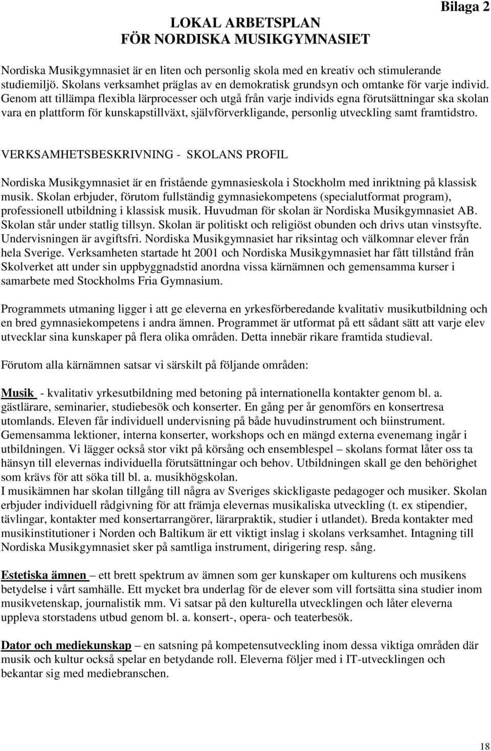 Genom att tillämpa flexibla lärprocesser och utgå från varje individs egna förutsättningar ska skolan vara en plattform för kunskapstillväxt, självförverkligande, personlig utveckling samt