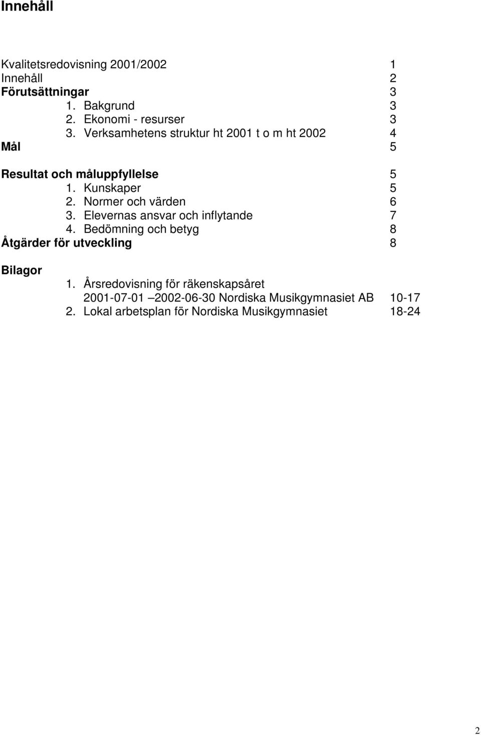 Normer och värden 6 3. Elevernas ansvar och inflytande 7 4. Bedömning och betyg 8 Åtgärder för utveckling 8 Bilagor 1.